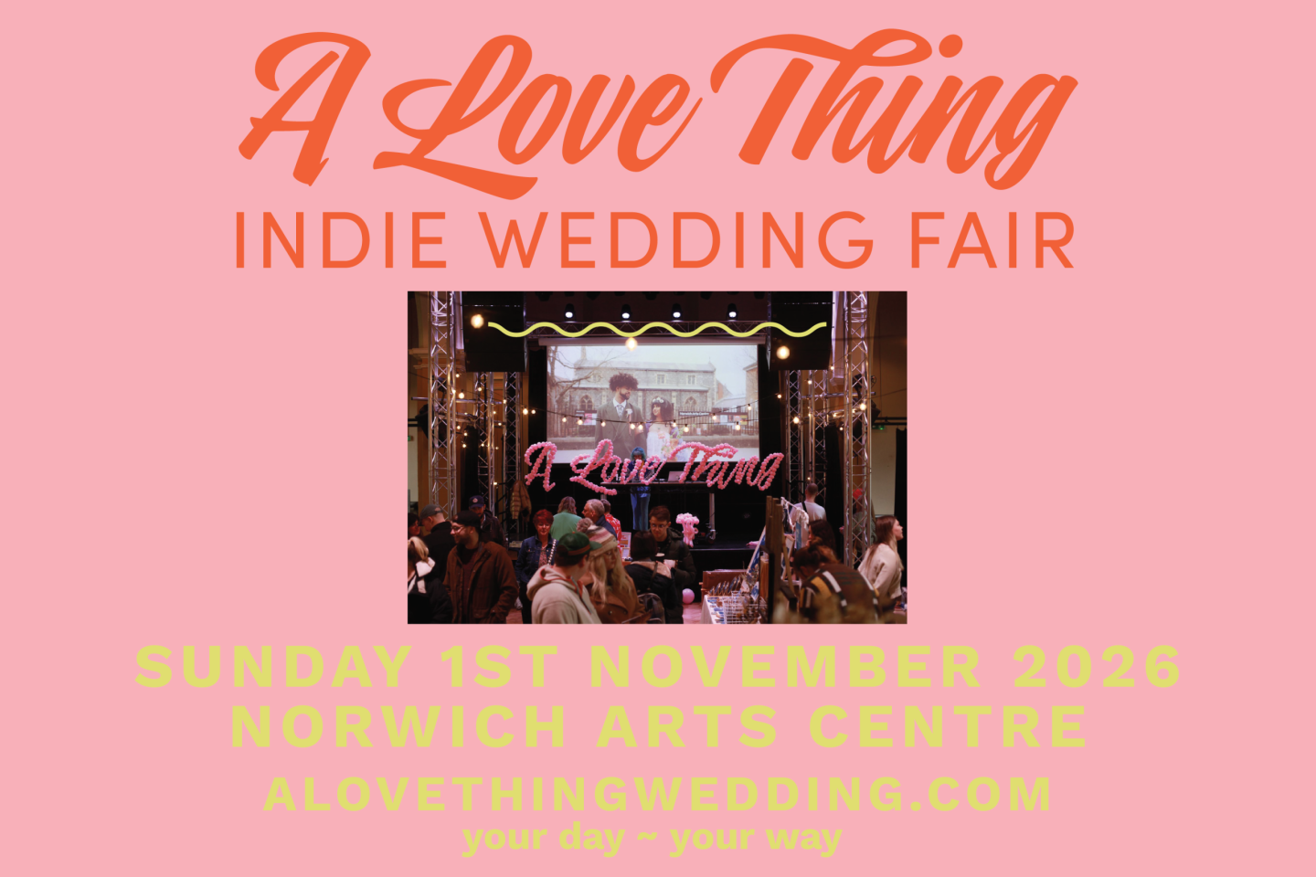 Promotional poster for “A Love Thing Indie Wedding Fair.” The design has a pale pink background with large orange script text reading “A Love Thing” and orange block text reading “INDIE WEDDING FAIR.” In the center is a photograph of a busy indoor event space with people browsing stalls beneath a stage display that says “A Love Thing.” At the bottom, large light-yellow text reads: “SUNDAY 1ST NOVEMBER 2026,” followed by “NORWICH ARTS CENTRE.” Below that is “ALOVETHINGWEDDING.COM” and the tagline “your day ~ your way.”